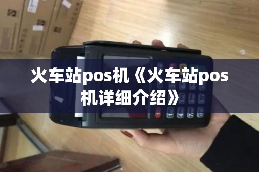 火车站pos机《火车站pos机详细介绍》