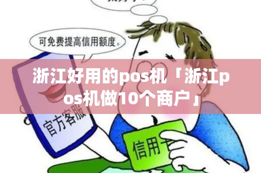 浙江好用的pos机「浙江pos机做10个商户」