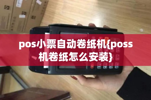 pos小票自动卷纸机{poss机卷纸怎么安装}
