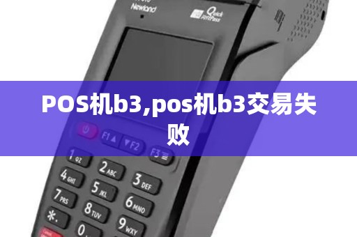 POS机b3,pos机b3交易失败 POS机b3,pos机b3交易失败