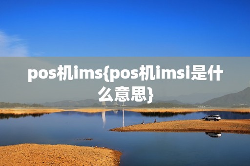 pos机ims{pos机imsi是什么意思} pos机ims{pos机imsi是什么意思}