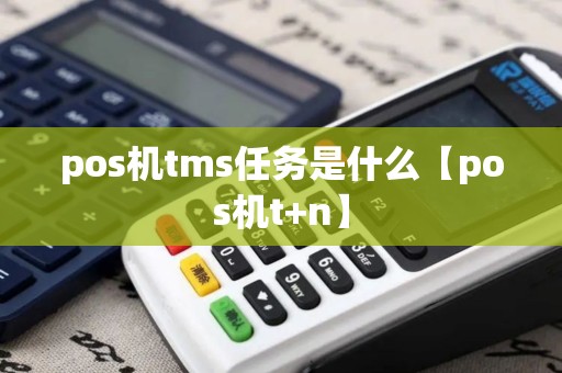 pos机tms任务是什么【pos机t+n】