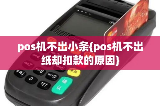 pos机不出小条{pos机不出纸却扣款的原因}