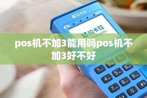 pos机不加3能用吗pos机不加3好不好