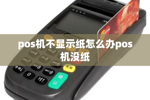 pos机不显示纸怎么办pos机没纸