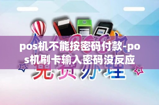 pos机不能按密码付款-pos机刷卡输入密码没反应