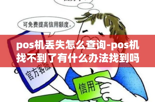 pos机丢失怎么查询-pos机找不到了有什么办法找到吗 pos机丢失怎么查询-pos机找不到了有什么办法找到吗