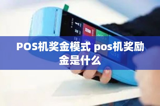 POS机奖金模式 pos机奖励金是什么 POS机奖金模式 pos机奖励金是什么