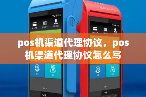 pos机渠道代理协议,pos机渠道代理协议怎么写 pos机渠道代理协议,pos机渠道代理协议怎么写