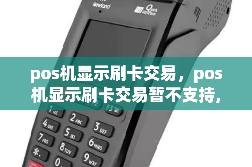 pos机显示刷卡交易，pos机显示刷卡交易暂不支持,请扫码