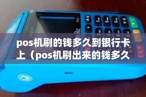 pos机刷的钱多久到银行卡上（pos机刷出来的钱多久到账）