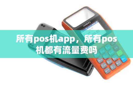 所有pos机app,所有pos机都有流量费吗 所有pos机app,所有pos机都有流量费吗
