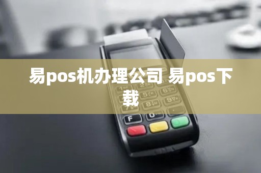易pos机办理公司 易pos下载 易pos机办理公司 易pos下载