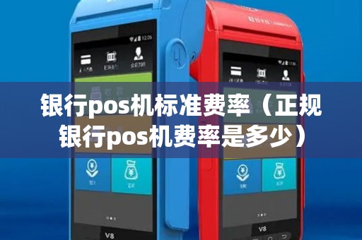 银行pos机标准费率（正规银行pos机费率是多少）