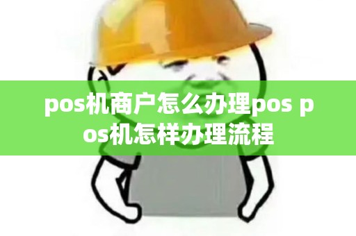 pos机商户怎么办理pos pos机怎样办理流程