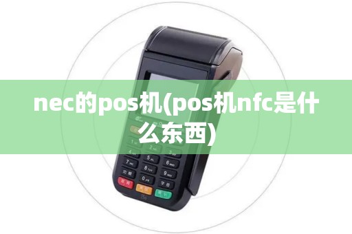 nec的pos机(pos机nfc是什么东西)