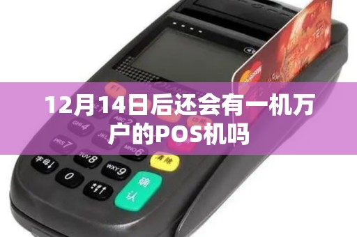 12月14日后还会有一机万户的POS机吗 12月14日后还会有一机万户的POS机吗