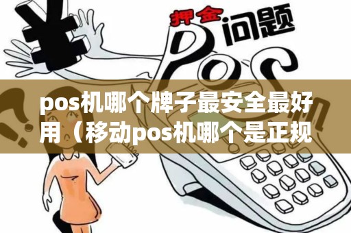 pos机哪个牌子最安全最好用（移动pos机哪个是正规的）
