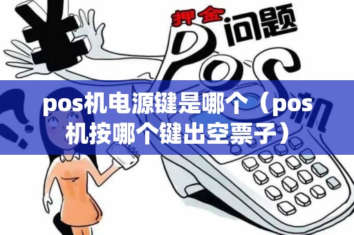 pos机电源键是哪个(pos机按哪个键出空票子) pos机电源键是哪个(pos机按哪个键出空票子)