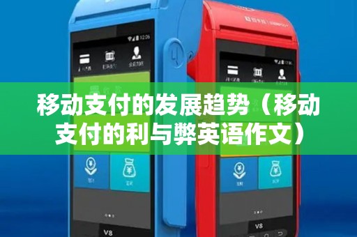 移动支付的发展趋势(移动支付的利与弊英语作文) 移动支付的发展趋势(移动支付的利与弊英语作文)