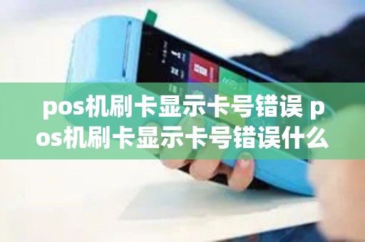 pos机刷卡显示卡号错误 pos机刷卡显示卡号错误什么意思