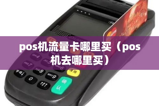 pos机流量卡哪里买(pos机去哪里买) pos机流量卡哪里买(pos机去哪里买)