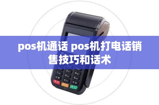 pos机通话 pos机打电话销售技巧和话术 pos机通话 pos机打电话销售技巧和话术