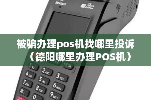 被骗办理pos机找哪里投诉（德阳哪里办理POS机）