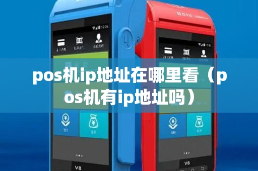 pos机ip地址在哪里看（pos机有ip地址吗）