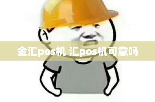 金汇pos机 汇pos机可靠吗