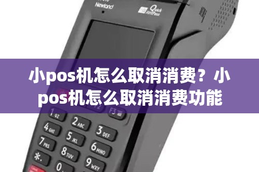小pos机怎么取消消费?小pos机怎么取消消费功能 小pos机怎么取消消费?小pos机怎么取消消费功能