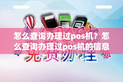 怎么查询办理过pos机?怎么查询办理过pos机的信息 怎么查询办理过pos机?怎么查询办理过pos机的信息