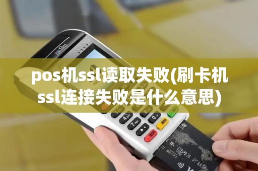 pos机ssl读取失败(刷卡机ssl连接失败是什么意思) pos机ssl读取失败(刷卡机ssl连接失败是什么意思)