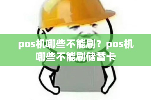 pos机哪些不能刷?pos机哪些不能刷储蓄卡 pos机哪些不能刷?pos机哪些不能刷储蓄卡