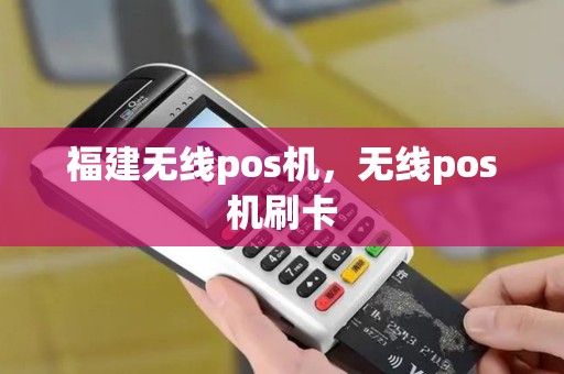 福建无线pos机,无线pos机刷卡 福建无线pos机,无线pos机刷卡