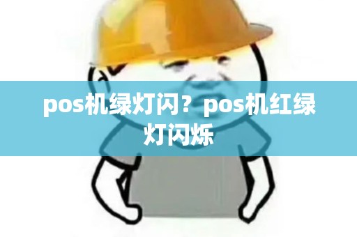 pos机绿灯闪?pos机红绿灯闪烁 pos机绿灯闪?pos机红绿灯闪烁