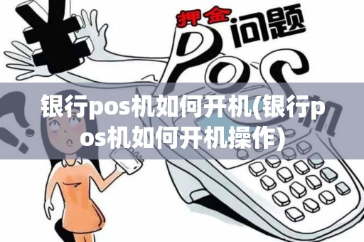 银行pos机如何开机(银行pos机如何开机操作) 银行pos机如何开机(银行pos机如何开机操作)
