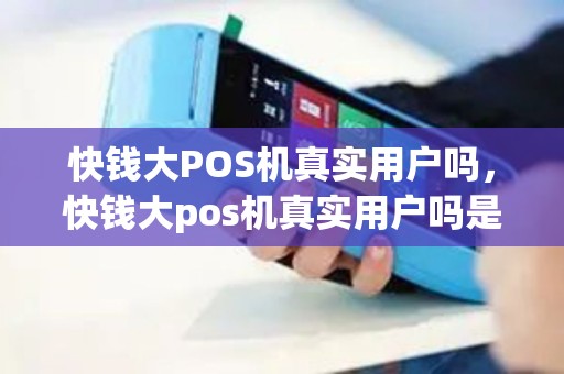 快钱大POS机真实用户吗,快钱大pos机真实用户吗是真的吗 快钱大POS机真实用户吗,快钱大pos机真实用户吗是真的吗