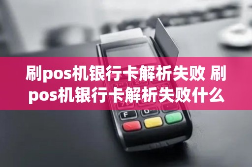 刷pos机银行卡解析失败 刷pos机银行卡解析失败什么意思