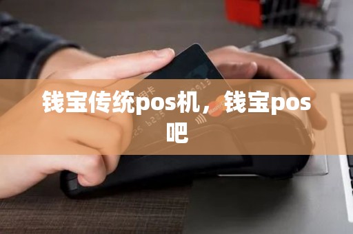 钱宝传统pos机,钱宝pos吧 钱宝传统pos机,钱宝pos吧