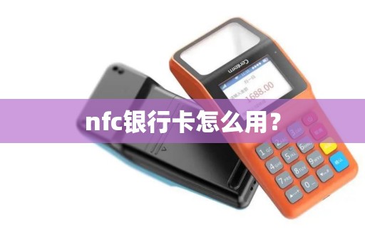 nfc银行卡怎么用? nfc银行卡怎么用?