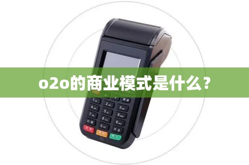 o2o的商业模式是什么? o2o的商业模式是什么?