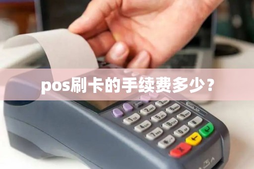 pos刷卡的手续费多少? pos刷卡的手续费多少?
