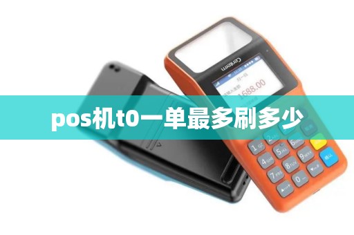 pos机t0一单最多刷多少