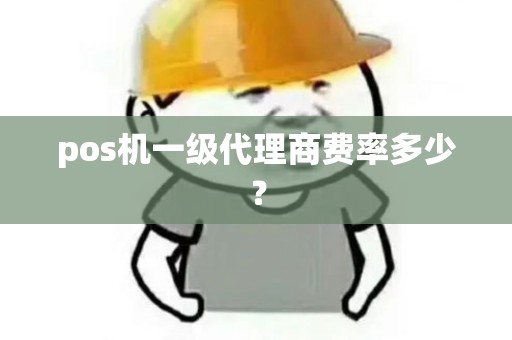 pos机一级代理商费率多少？