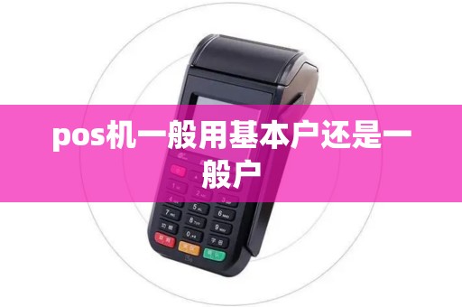 pos机一般用基本户还是一般户