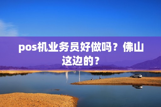 pos机业务员好做吗？佛山这边的？