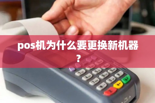 pos机为什么要更换新机器? pos机为什么要更换新机器?