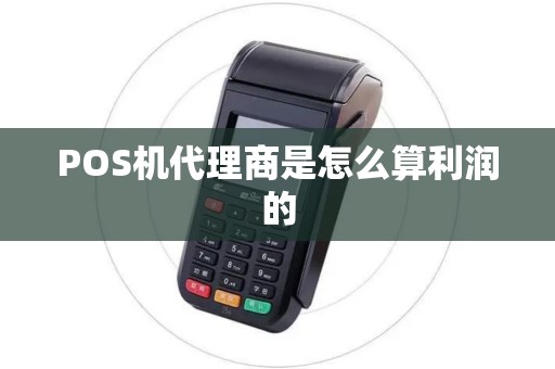 POS机代理商是怎么算利润的 POS机代理商是怎么算利润的