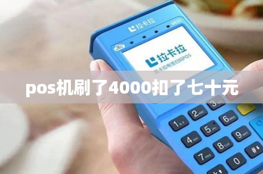 pos机刷了4000扣了七十元 pos机刷了4000扣了七十元